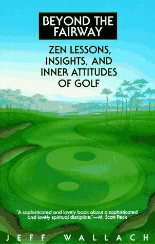 Beyond The Fairway: Zen Lessons, Insights, And Inner Attitudes Of Golf