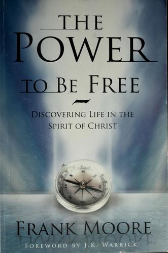 The Power To Be Free: Discovering Life In The Spirit Of Christ: discovering life in the spirit of Christ