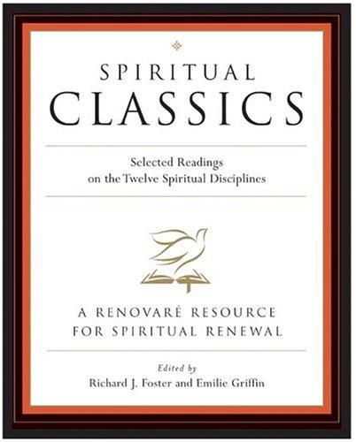 Spiritual Classics : Selected Readings For Individuals And Groups On The Twelve Spiritual Disciplines