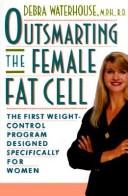 Outsmarting The Female Fat Cell: the first weight-control program designed specifically for women