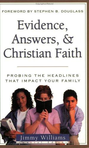 Evidence, Answers, & Christian Faith (Probing The Headlines Series) (Probing The Headlines That Impact Your Family)