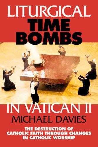 Liturgical Time Bombs In Vatican 2: Destruction Of The Faith Through Changes In Catholic Worship