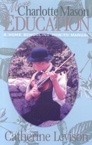 More Charlotte Mason Education: a home schooling how-to manual