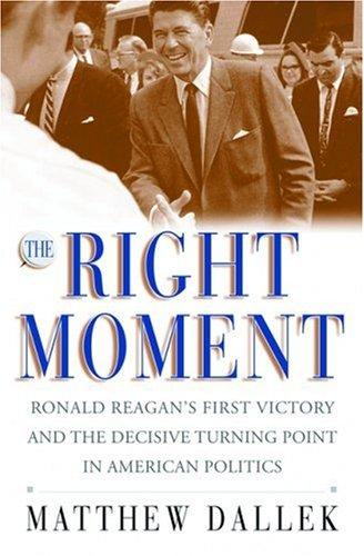 The Right Moment: Ronald Reagan's First Victory And The Decisive Turning Point In American Politics