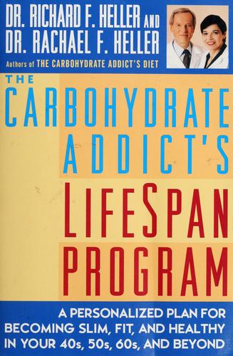 The Carbohydrate Addict's Lifespan Program : A Personalized Plan For Becoming Slim, Fit And Healthy In Your 40s, 50s, 60s And Beyond
