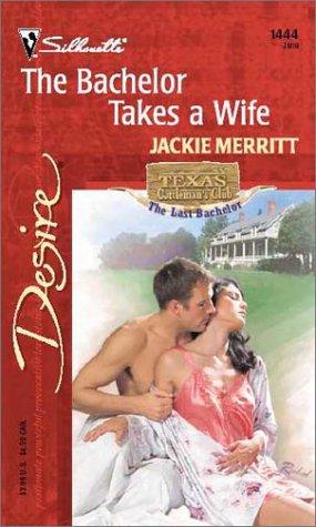 The Bachelor Takes A Wife (Texas Cattleman's Club: The Last) (Silhouette Desire)