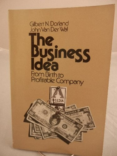 The Business Idea: From Birth To Profitable Company: from birth to profitable company
