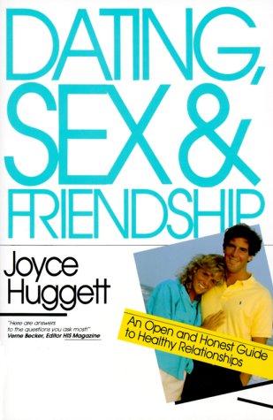 Dating, Sex & Friendship: An Open And Honest Guide To Healthy Relationships