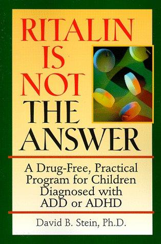 Ritalin Is Not The Answer: A Drug-Free, Practical Program For Children Diagnosed With Add Or Adhd: a drug-free, practical program for children diagnosed with ADD or ADHD