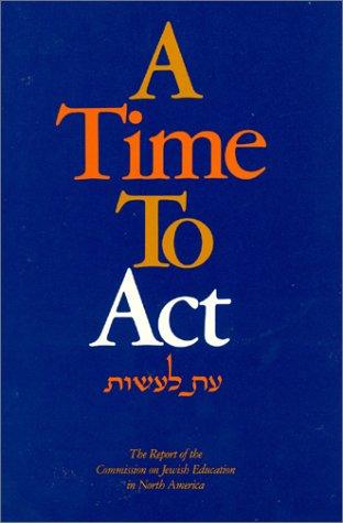 A Time To Act : The Report Of The Commission On Jewish Education In North America