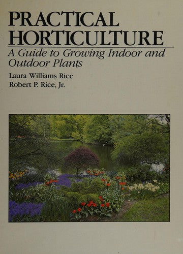 Practical Horticulture: A Guide To Growing Indoor And Outdoor Plants