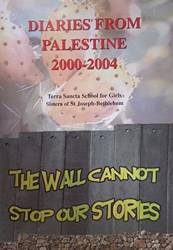 The Wall Cannot Stop our Stories: Diaries from Palestine, 2000-2004
