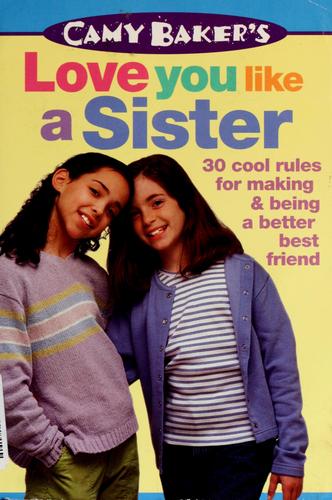 Camy Baker's Love You Like A Sister (Camy Baker's Series): 30 cool rules for making and being a better best friend.