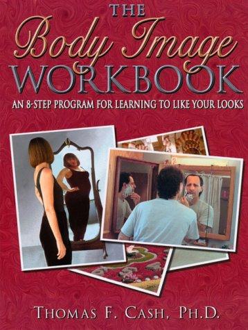 The Body Image Workbook: An 8-Step Program For Learning To Like Your Looks: an 8-step program for learning to like your looks