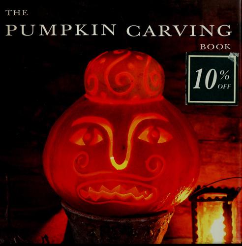 The Pumpkin Carving Book: How To Create Glowing Lanterns And Seasonal Displays