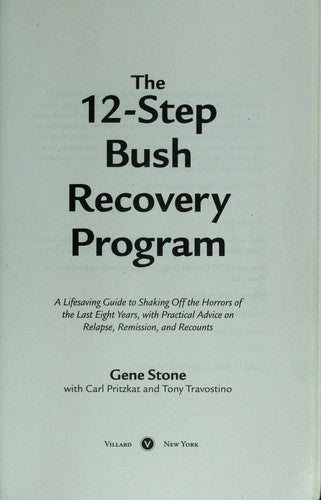 The 12-Step Bush Recovery Program: A Lifesaving Guide To Shaking Off The Horrors Of The Last Eight Years, With Practical Advice On Relapse, Remission, And Recounts