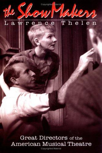 The Show Makers: Great Directors Of The American Musical Theatre: great directors of the American musical theatre