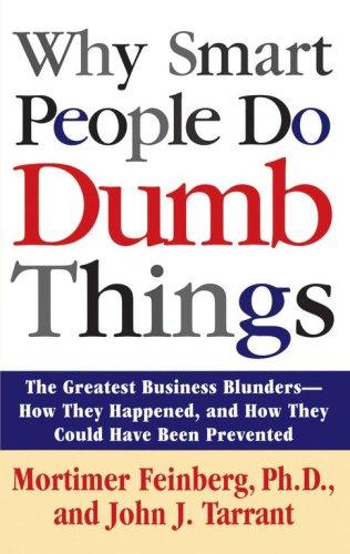 Why Smart People Do Dumb Things: Lessons From The New Science Of Behavioral Economics