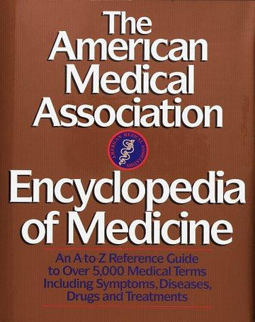The American Medical Association Encyclopedia Of Medicine: An A-Z Reference Guide To Over 5,000 Medical Terms Including Symptoms, Diseases, Drugs And Treatments