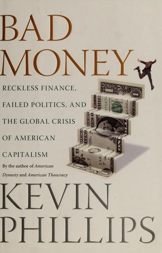 Bad Money: reckless finance, failed politics, and the global crisis of American capitalism
