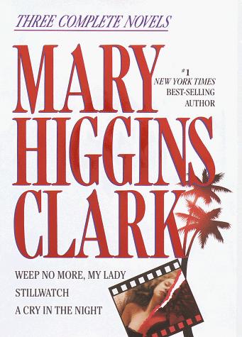 Mary Higgins Clark: Three Complete Novels (Weep No More, My Lady, Stillwatch, A Cry in the Night)