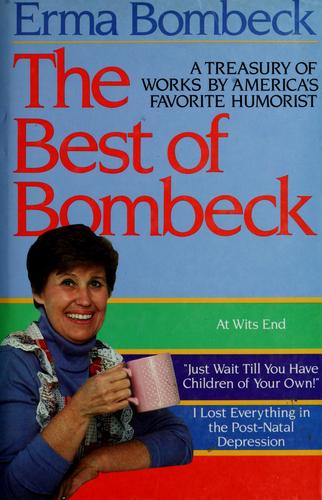 The Best Of Bombeck: At Wit's End, Just Wait Until You Have Children Of Your Own, I Lost Everything In The Post-Natal Depression