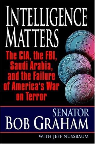 Intelligence Matters: the CIA, th FBI, Saudi Arabia, and the failure of America's war on terror