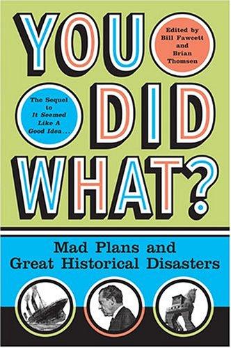 You Did What?: Mad Plans And Great Historical Disasters