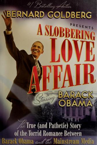 A Slobbering Love Affair: The True (And Pathetic) Story Of The Torrid Romance Between Barack Obama And The Mainstream Media: the true (and pathetic) story of the torrid romance between Barack Obama and the mainstream media