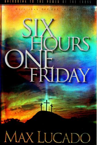 Six Hours One Friday : Anchoring To The Power Of The Cross