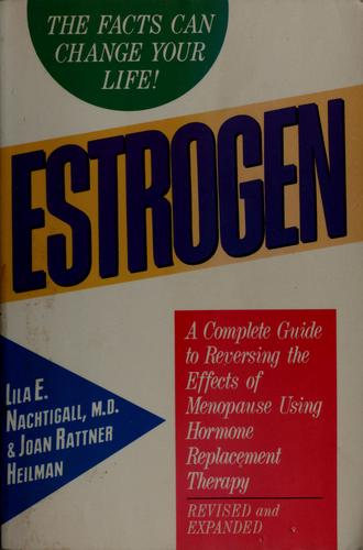 Estrogen: A Complete Guide to Reversing the Effects of Menopause Using Hormone Replacement