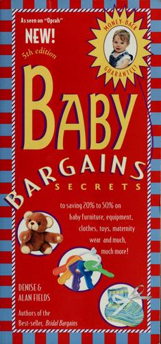 Baby Bargains: Secrets To Saving 20% To 50% On Baby Furniture, Equipment, Clothes, Toys, Maternity Wear And Much, Much More!