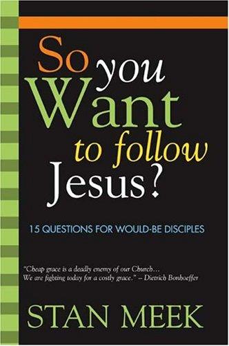 So You Want To Follow Jesus?: 15 questions for would-be disciples
