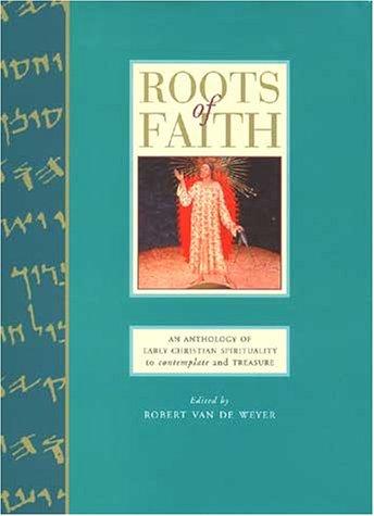 Roots Of Faith: an anthology of early Christian spirituality to contemplate and treasure
