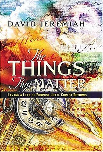 The Things That Matter: Living A Life Of Purpose Until Christ Returns