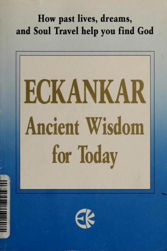 Eckankar: Ancient Wisdom For Today: How Past Lives, Dreams, And Soul Travel Help You Find God