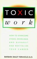 Toxic Work: How To Overcome Stress, Overload, And Burnout And Revitalize Your Career