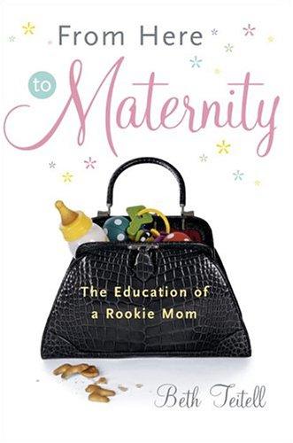 From Here To Maternity: The Education Of A Rookie Mom