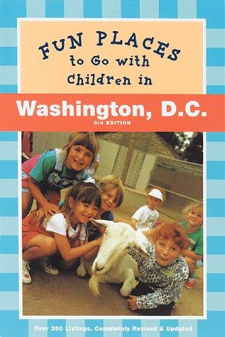 Fun Places To Go With Children In Washington D.C.: Third Edition Revised And Updated