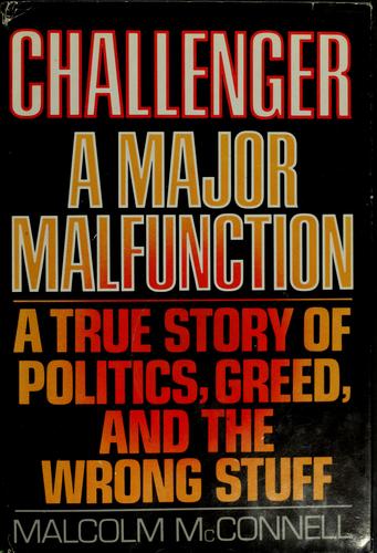 Challenger : A Major Malfunction : A True Story Of Politics, Greed, And The Wrong Stuff: a major malfunction