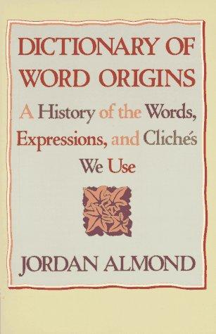 Dictionary Of Word Origins: A History Of The Words, Expressions And Cliches We Use: a history of the words, expressions, and cliche┤s we use
