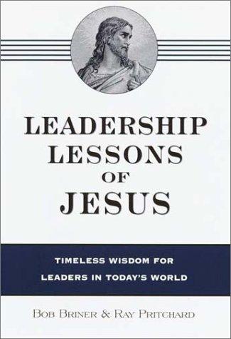 Leadership Lessons Of Jesus: Timeless Wisdom For Leaders In Today's World