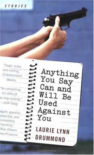 Anything You Say Can And Will Be Used Against You: Stories