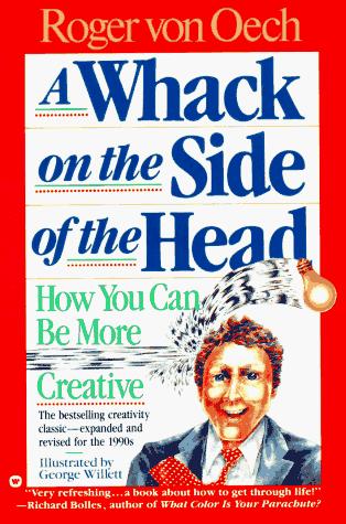 A Whack On The Side Of The Head: How You Can Be More Creative: how you can be more creative