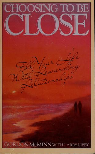 Choosing To Be Close: Fill Your Life With The Rewards Of Relationships: fill your life with rewarding relationships