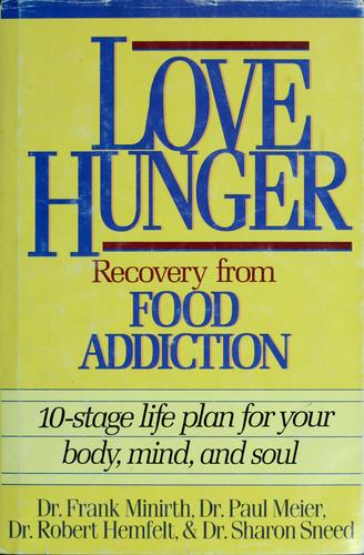 Love Hunger ~ Recovery From Food Addition: 10-Stage Life Plan For Your Body, Mind, And Soul