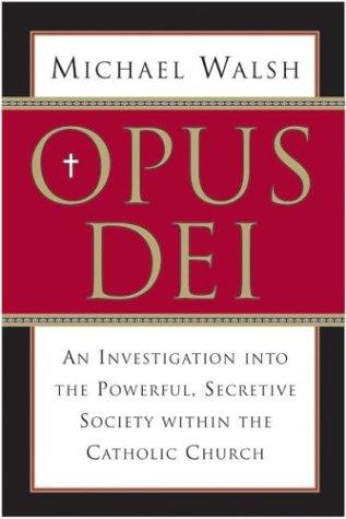 Opus Dei: An Investigation Into The Powerful Secretive Society Within The Catholic Church