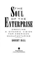 The Soul Of The Enterprise: Creating A Dynamic Vision For American Manufacturing
