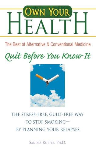 Own Your Own Health, Quit Before You Know It: The Stress-Free, Guilt-Free Way To Stop Smoking-By Planning Your Relapses (Own Your Health): the stress-free, guilt-free way to stop smoking - by planning your relapses