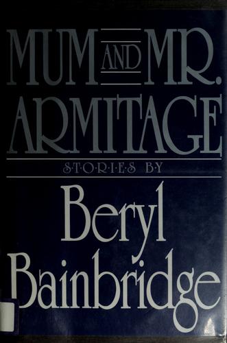 Mum And Mr. Armitage: selected stories of Beryl Bainbridge.